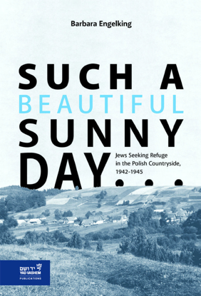 Picture of Such a Beautiful Sunny Day…: Jews Seeking Refuge in the Polish Countryside, 1942-1945
