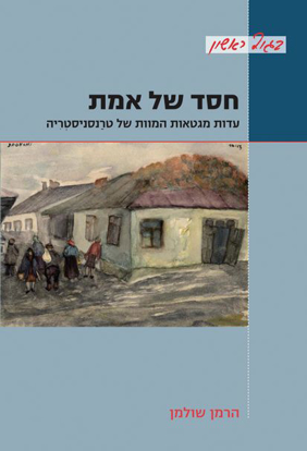Picture of חסד של אמת: עדות מגטאות המוות של טרַנסניסטְרִיה
